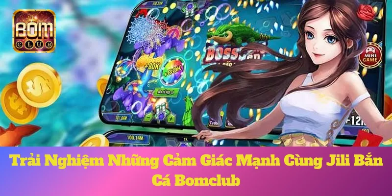 Jili Bắn Cá Bomclub: Trải Nghiệm Cảm Giác Mạnh Của Đại Dương 10 Trải Nghiệm Những Cảm Giác Mạnh Cùng Jili Bắn Cá Bomclub