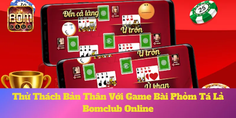 Thử Thách Bản Thân Với Game Bài Phỏm Tá Lả Bomclub Online