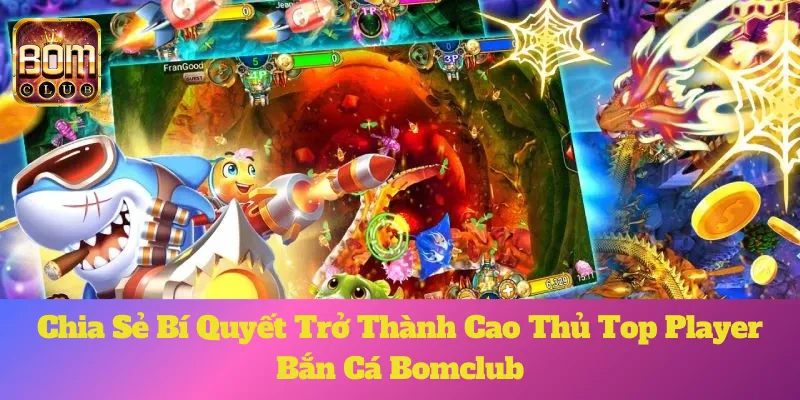 Top Player Bắn Cá Bomclub: Chia Sẻ Bí Quyết Trở Thành Cao Thủ 9 Top Player Bắn Cá Bomclub: Chia Sẻ Bí Quyết Trở Thành Cao Thủ
