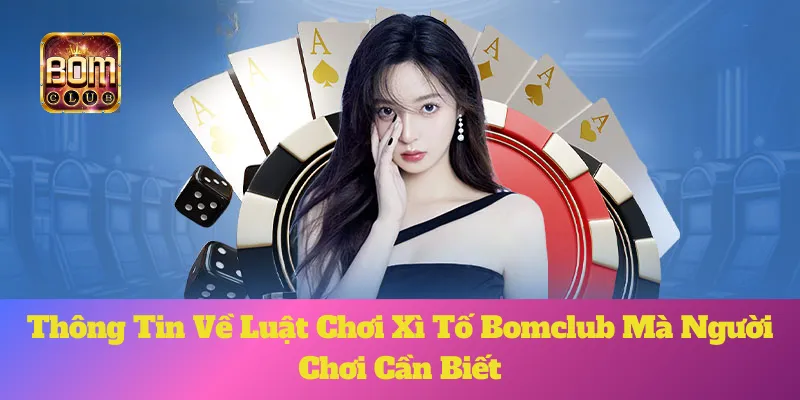 Thông Tin Về Luật Chơi Xì Tố Bomclub Mà Người Chơi Cần Biết